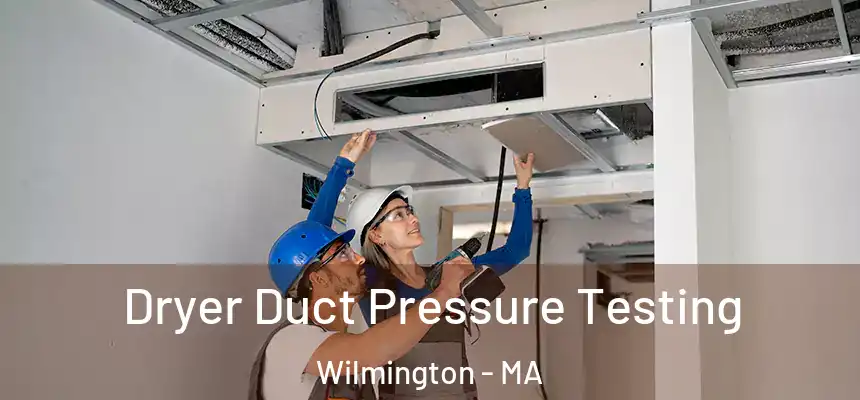  Dryer Duct Pressure Testing Wilmington - MA