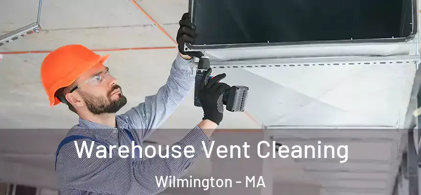 Warehouse Vent Cleaning Wilmington - MA